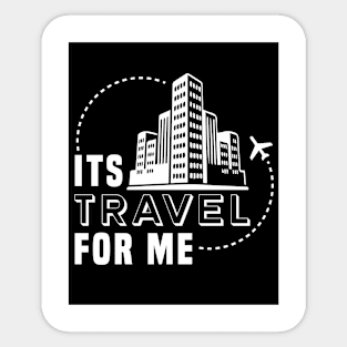 Its Travel For Me Sticker